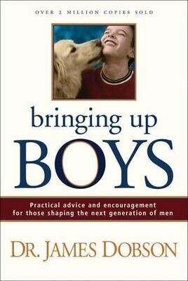 Bringing Up Boys: Practical Advice And Encouragement For Those Shaping The Next Generation Of Men..
