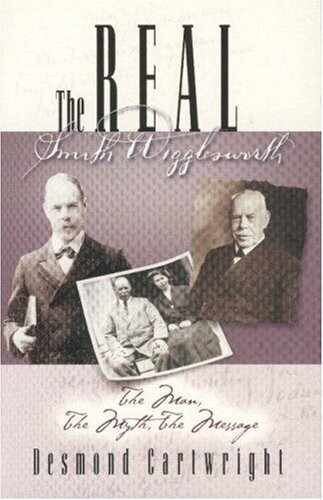 The Real Smith Wigglesworth: The Truth Behind the Legend