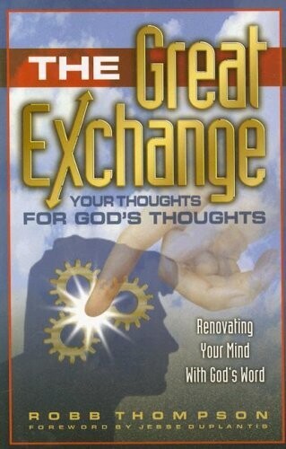 The Great Exchange: Your Thoughts for God&#39;s Thoughts Renovating Your Mind With God&#39;s Word