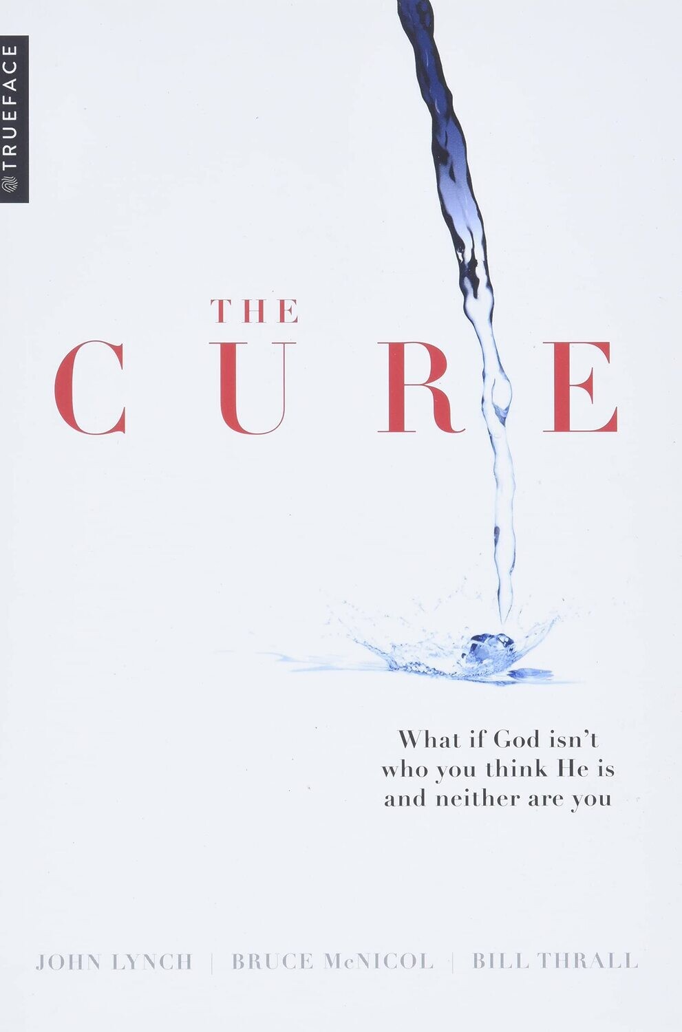 The Cure: What if God isn&#39;t who you think He is and neither are you?..