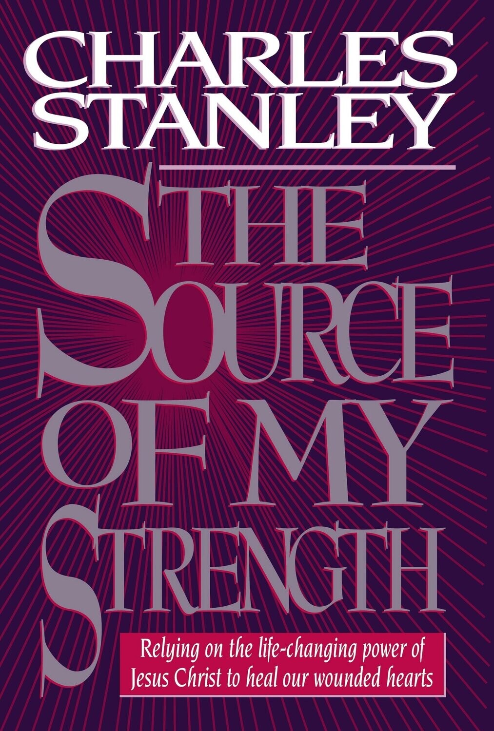 The Source of My Strength: Relying on the Life-Changing Power of Jesus Christ to Heal Our Wounded Hearts