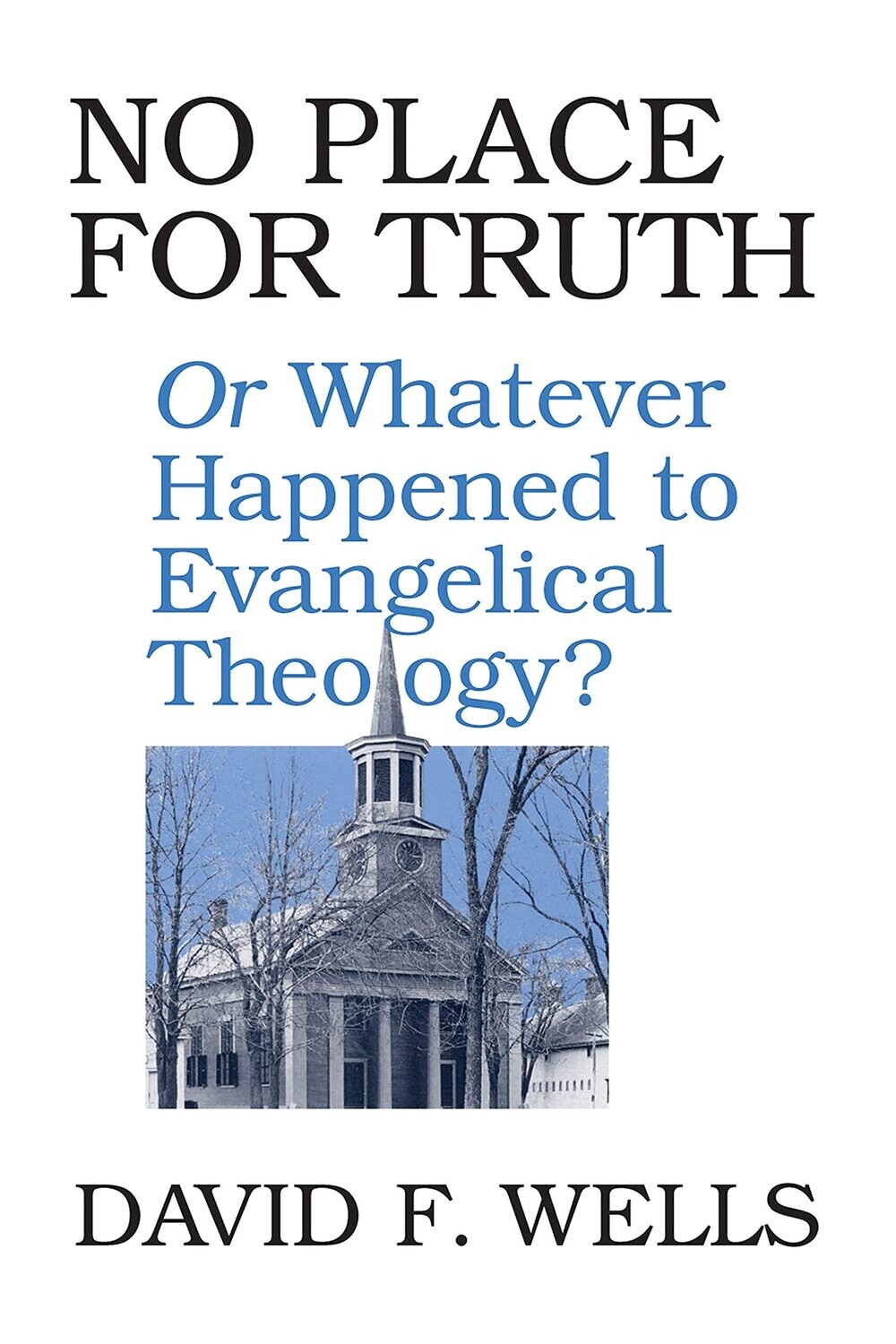 No Place For Truth Or Whatever Happened To Evangelical Theology?