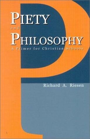 Piety And Philosophy: A PRIMER FOR CHRISTIAN SCHOOLS