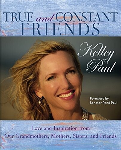 True and Constant Friends: Love and Inspiration from Our Grandmothers, Mothers, and Friends