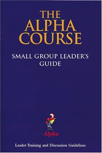 The Alpha Course Small Group Leaders&#39; Guide