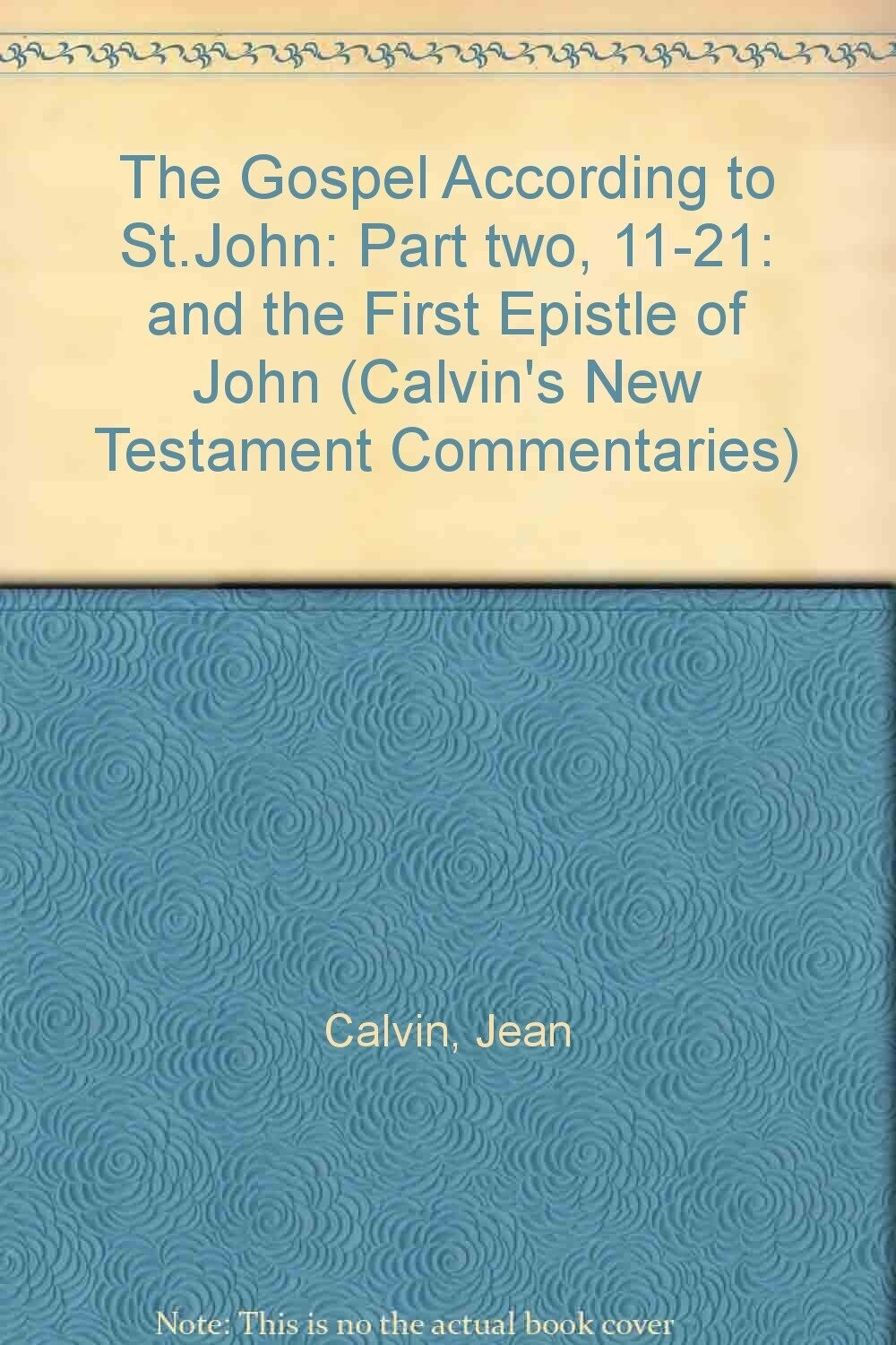 Gospel According to St. John 11-21: The First Epistle of John (Calvin&#39;s New Testament Commentaries, Vol 5)