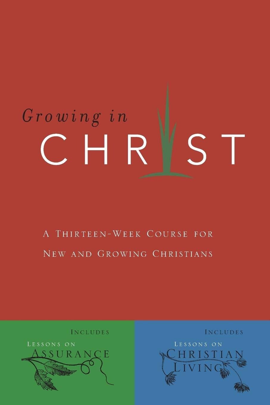 GROWING IN CHRIST: A 13 Week Course for New and Growing Christinians