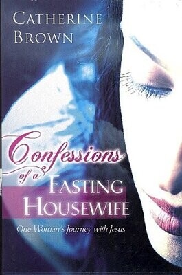 Confessions of a Fasting Housewife - One Woman&#39;s Journey with Jesus