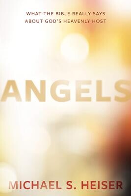 Angels: What the Bible Really Says About God&#39;s Heavenly Host