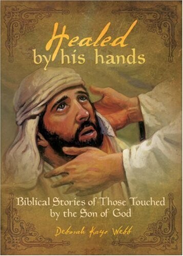Healed by His Hands: Biblical Stories of Those Touched by the Son of God