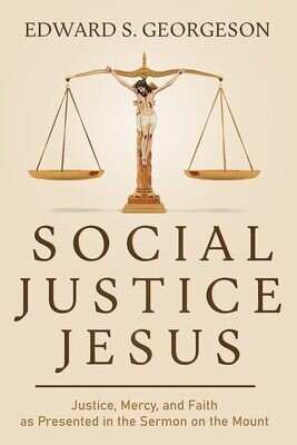 SOCIAL JUSTICE JESUS: Justice, Mercy, and Faith as Presented in the Sermon on the Mount