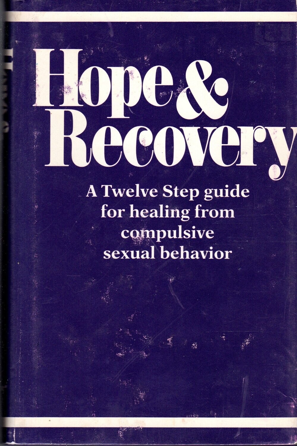 Hope and Recovery: A Twelve Step Guide for Healing from Compulsive Sexual Behavior