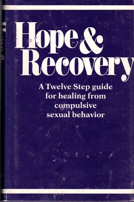 Hope and Recovery: A Twelve Step Guide for Healing from Compulsive Sexual Behavior