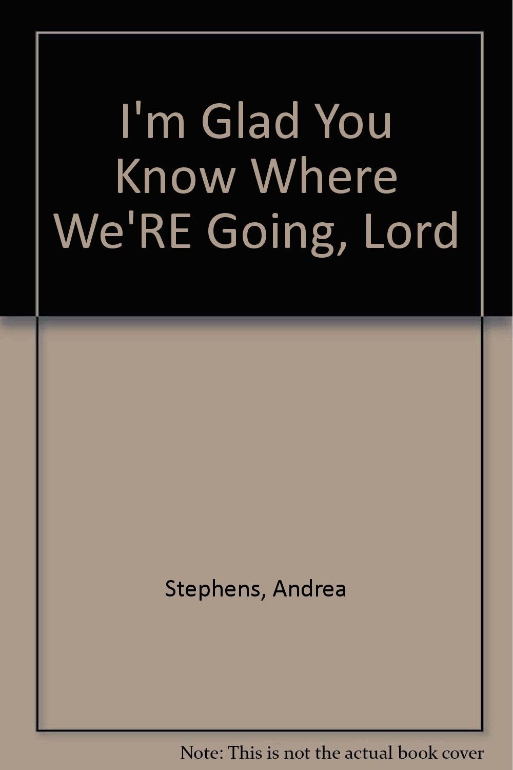 I&#39;m Glad You Know Where We&#39;re Going, Lord