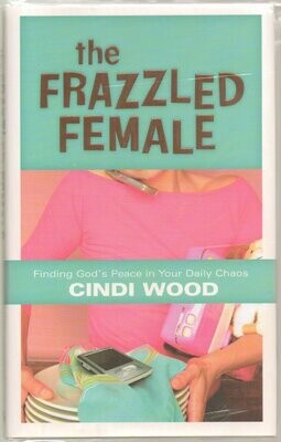 The Frazzled Female: Finding God&#39;s Peace in Your Daily Chaos