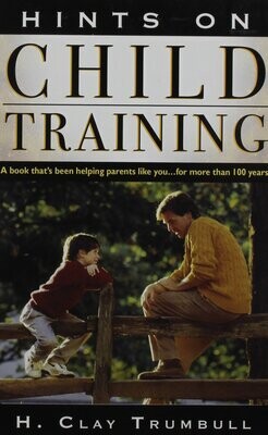 Hints on Child Training: A Book That&#39;s Been Helping Parents Like Your...for More Than 100 Years