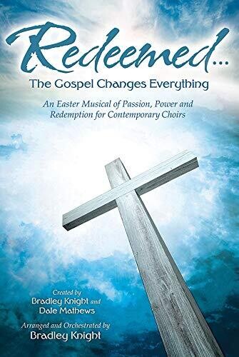 Redeemed...The Gospel Changes Everything An Easter Musical of Passion, Power and Redemption for Contemporary Choirs