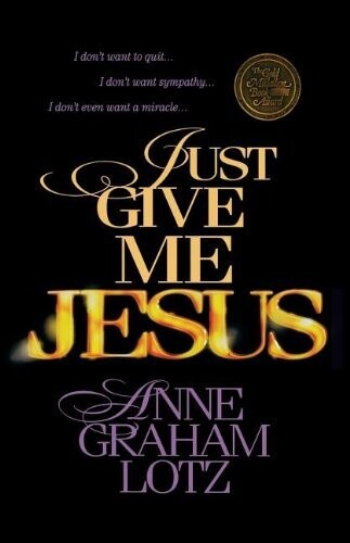 Just Give Me Jesus...