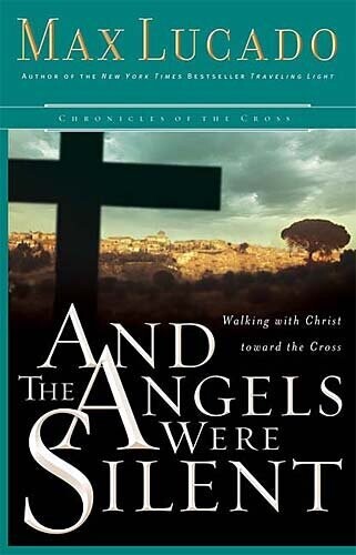 And the Angels Were Silent: Walking with Christ toward the Cross (Lucado, Max)