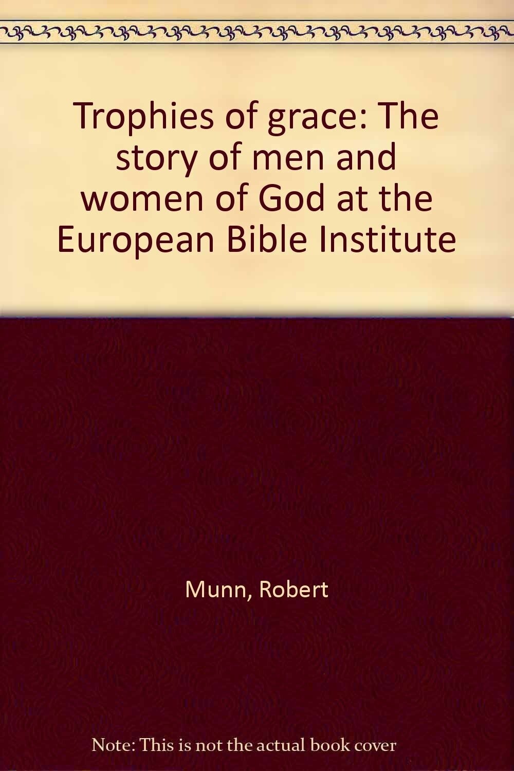 Trophies of grace: The story of men and women of God at the European Bible Institute