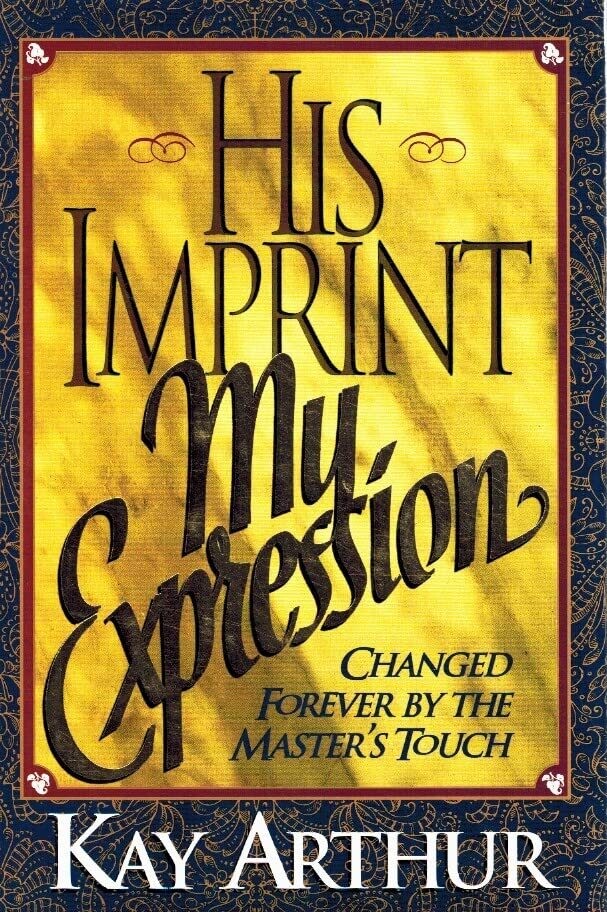 His Imprint My Expression: Changed Forever By the Master&#39;s Touch