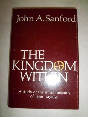 The Kingdom Within: A Study of the Inner Meaning of Jesus&#39; Sayings