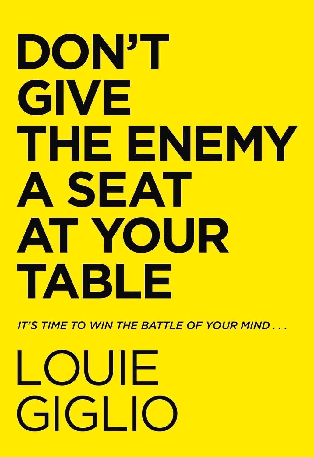 Don&#39;t Give the Enemy a Seat at Your Table: Taking Control of Your Thoughts and Fears in the Middle of the Battle