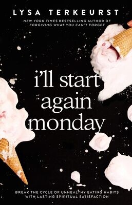 I&#39;ll Start Again Monday: Break the Cycle of Unhealthy Eating Habits with Lasting Spiritual Satisfaction