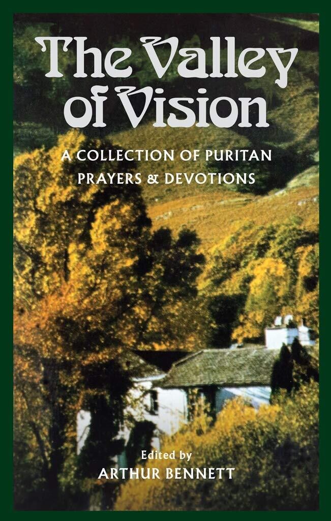 The Valley of Vision: A Collection of Puritan Prayers &amp; Devotions