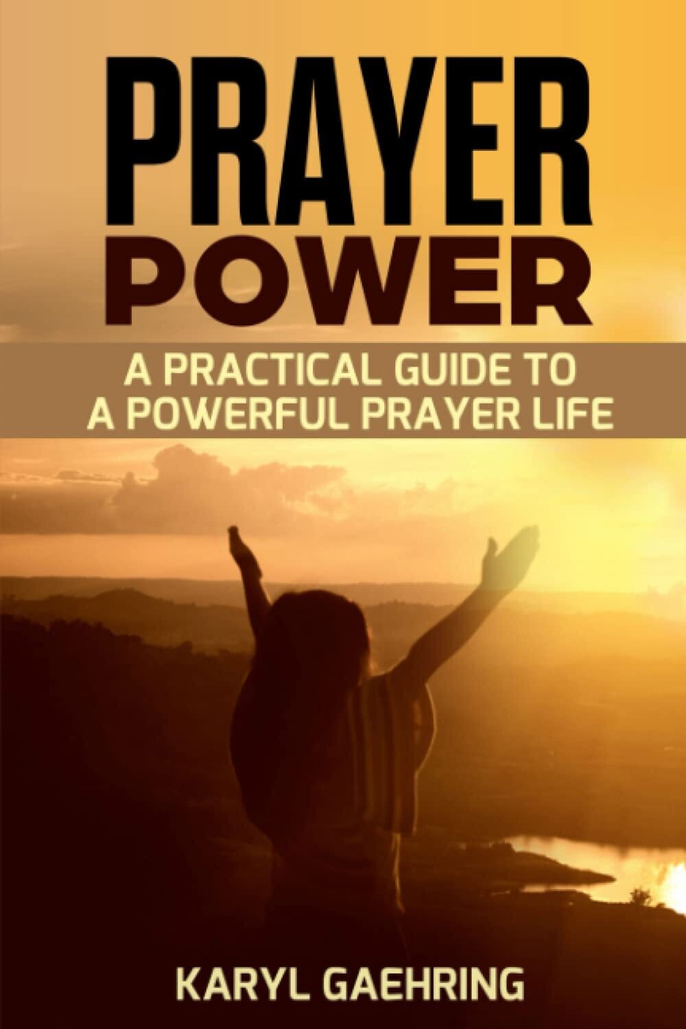 Prayer Power: A Practical Guide To A Powerful Prayer Life