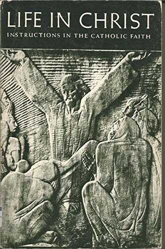 Life in Christ: Instructions in the Catholic Faith