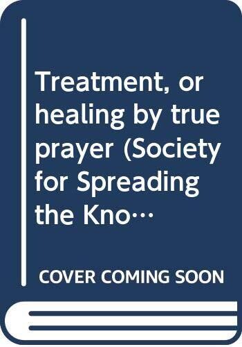 Treatment, or healing by true prayer ... Fourth edition