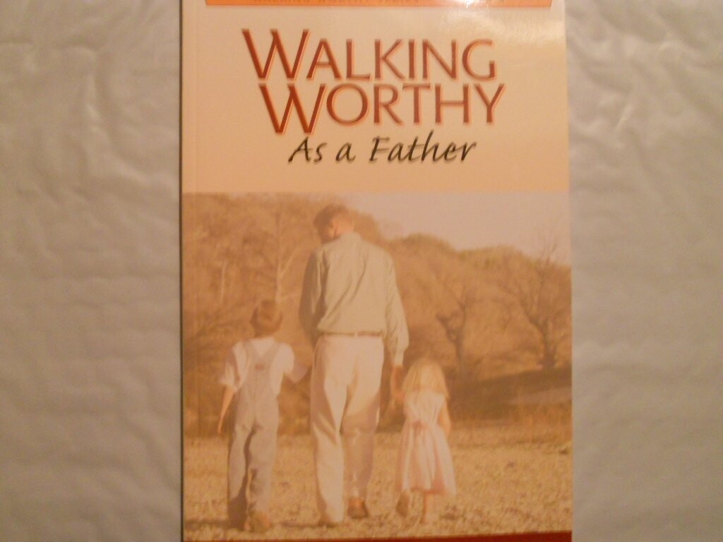 Walking Worthy As a Father (Walking Worthy Series, Volume 3)