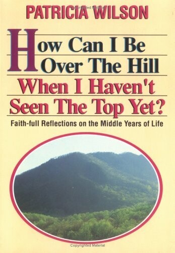 How Can I Be Over the Hill When I Haven't Seen the Top Yet?