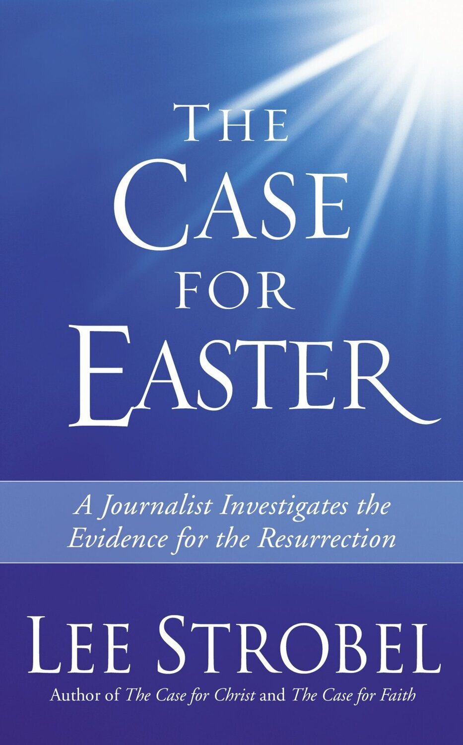 The Case for Easter: Journalist Investigates the Evidence for the Resurrection..