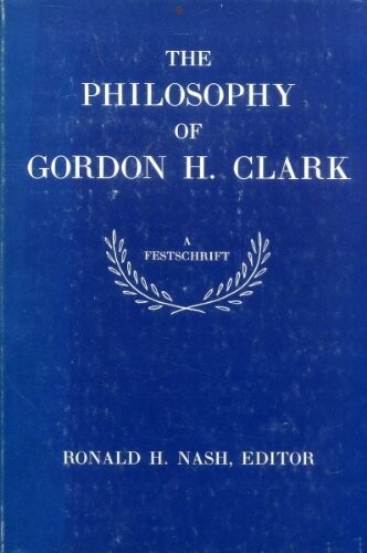 The Philosophy of Gordon H. Clark