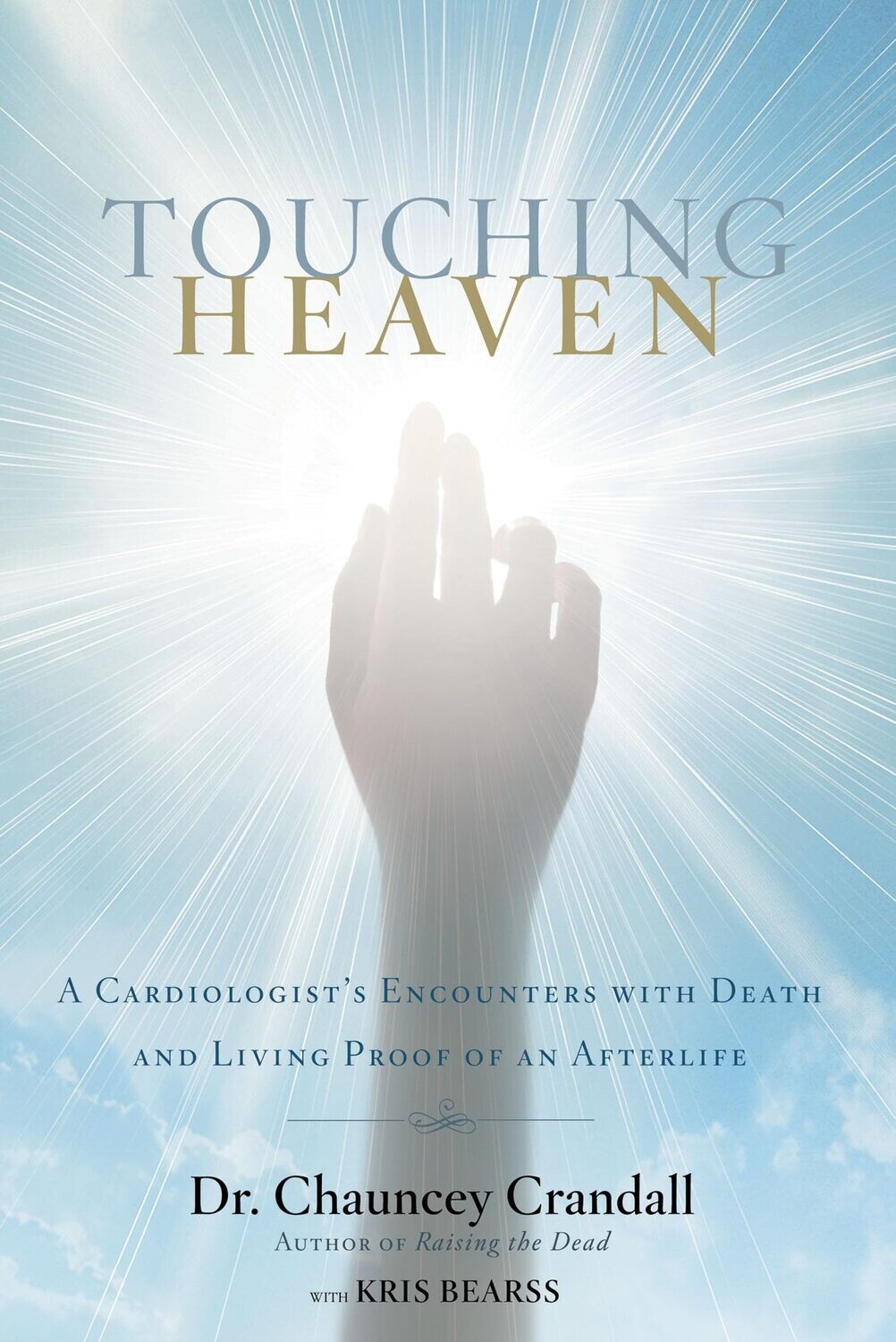 Touching Heaven: A Cardiologists Encounters with Death and Living Proof of an Afterlife