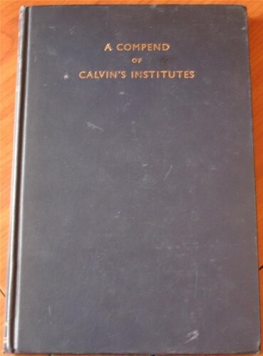 A compend of the Institutes of the Christian religion