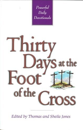 Thirty days at the foot of the cross: Powerful devotional readings written by leaders in the Kingtom of God