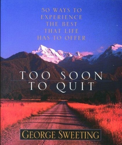 Too Soon to Quit: 50 Ways to Experience the Best that Life has to Offer...