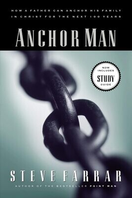 Anchor Man: How a Father Can Anchor His Family in Christ for the Next 100 Years..