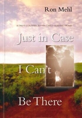 Just in Case I Can&#39;t Be There: A Dad&#39;s Counsel to a Son or Daughter Leaving Home..