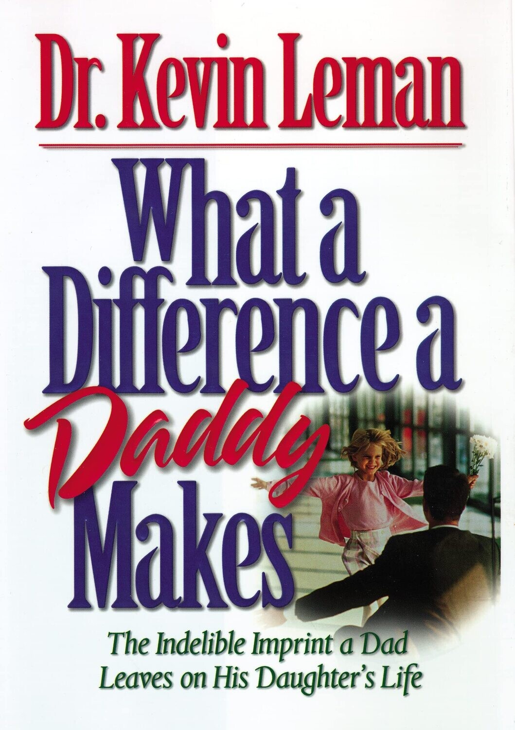 What a Difference a Daddy Makes: The Lasting Imprint a Dad Leaves on His Daughter's Life...