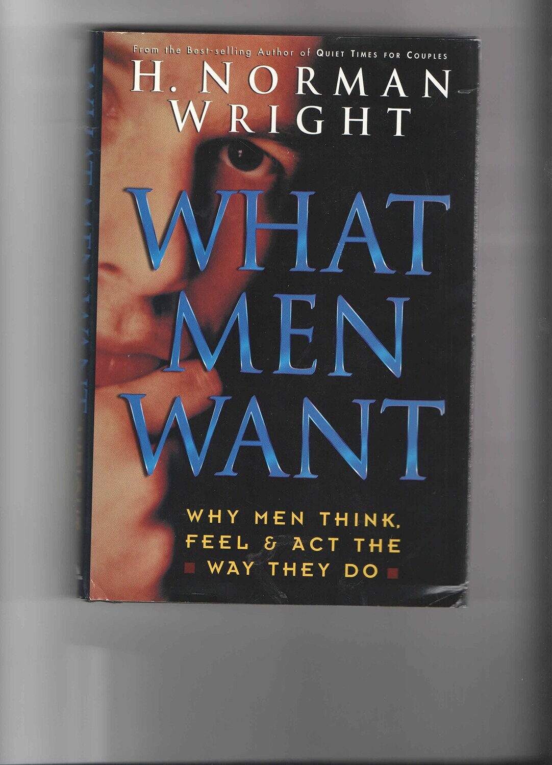 What Men Want: Why Men Think, Feel &amp; Act the Way They Do..