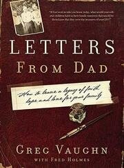 Letters From Dad: How to Leave a Legacy of Faith, Hope, and Love for Your Family..