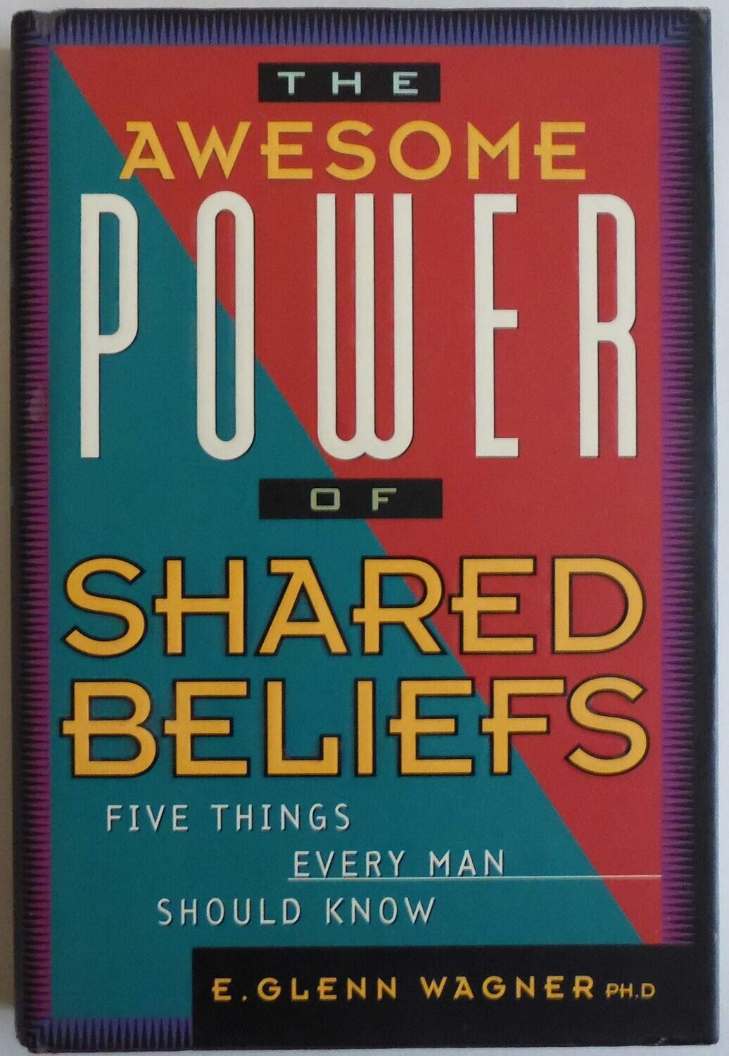 The Awesome Power Of Shared Beliefs: Five Things Every Man Should Know..