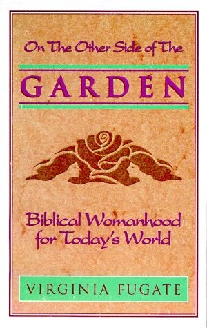 The Other Side of the Garden : Biblical Womanhood for Today's World...