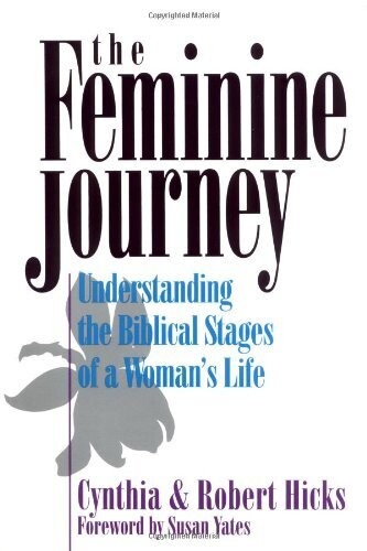 The Feminine Journey: Understanding the Biblical Stages of a Woman&#39;s Life..