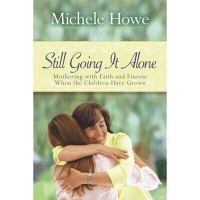 Still Going It Alone: Mothering With Faith and Finesse When the Children Have Grown..