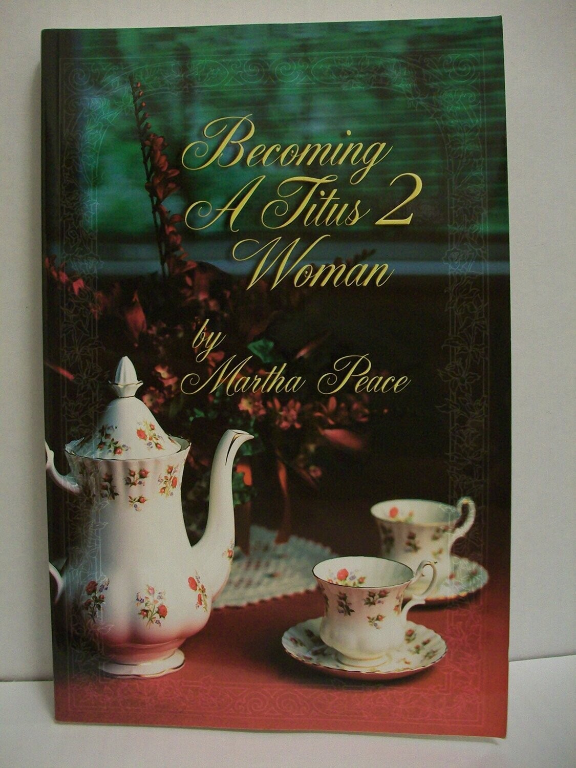 Becoming a Titus 2 Woman; A Bible Study with Martha Peace..